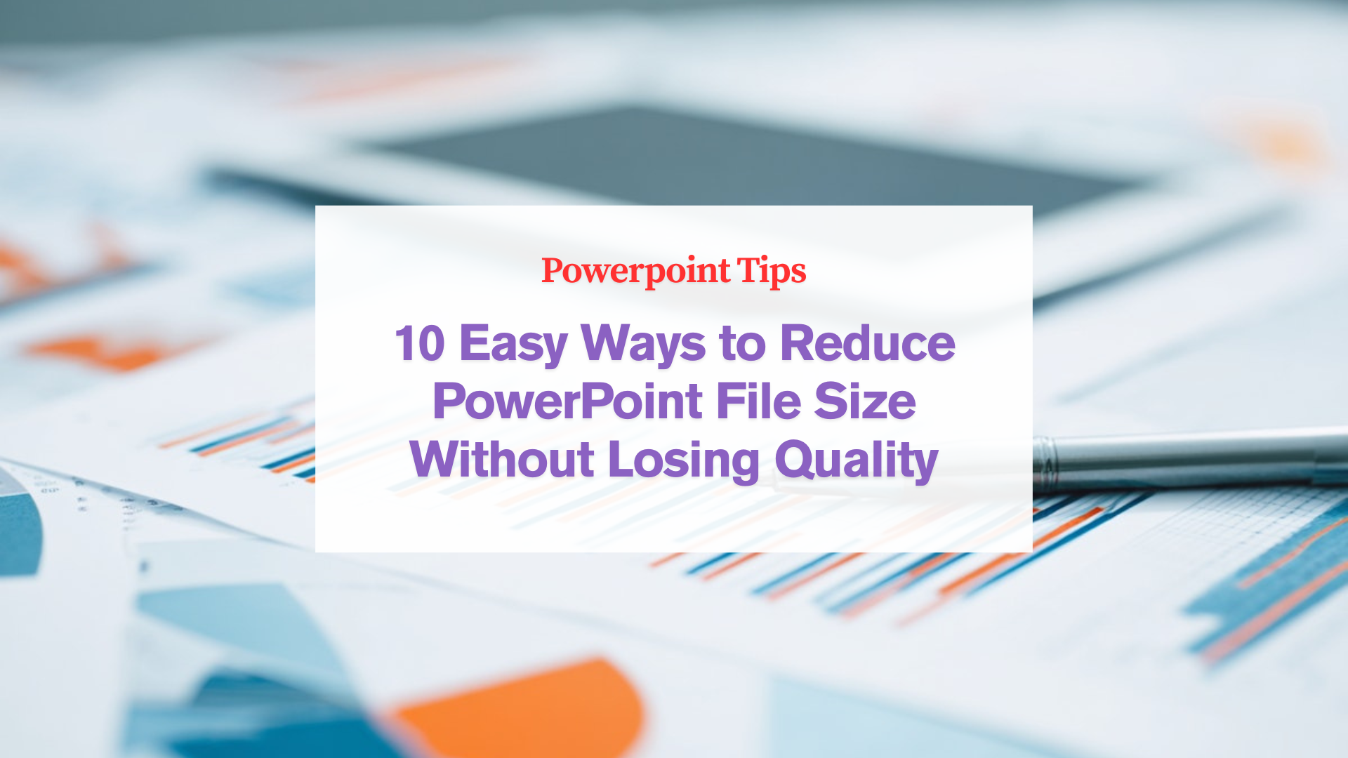 10 Easy Ways to Reduce PowerPoint File Size Without Losing Quality